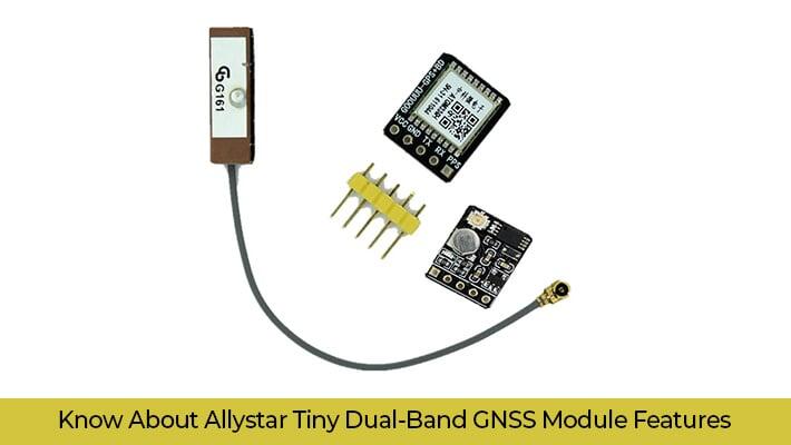 Know About Allystar Tiny Dual-Band GNSS Module Features | Campus